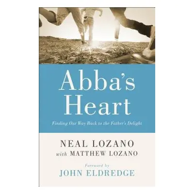 Abba`s Heart – Finding Our Way Back to the Father`s Delight - Lozano, Neal a Lozano, Matthew a E