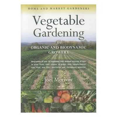 Vegetable Gardening for Organic and Biodynamic Growers - Morrow, Joel