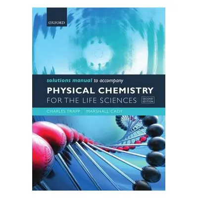 Solutions Manual to accompany Physical Chemistry for the Life Sciences - Trapp, Charles (Univers