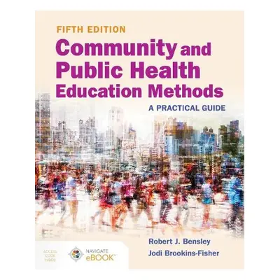 Community and Public Health Education Methods: A Practical Guide - Bensley, Robert J. a Brookins