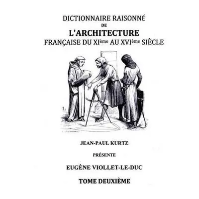 Dictionnaire Raisonne de l'Architecture Francaise du XIe au XVIe siecle Tome II - Viollet-Le-Duc