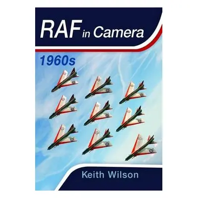 RAF in Camera: 1960s - Wilson, Keith