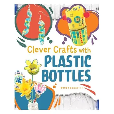 Clever Crafts with Plastic Bottles - Luciow, Chelsey