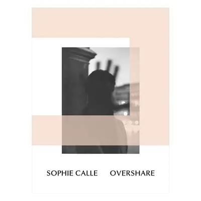 Sophie Calle: Overshare