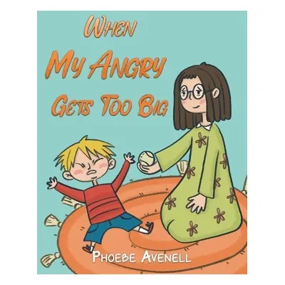 When My Angry Gets Too Big - Avenell, Phoebe