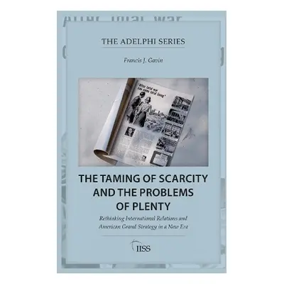 Taming of Scarcity and the Problems of Plenty - Gavin, Francis J. (Johns Hopkins University, USA