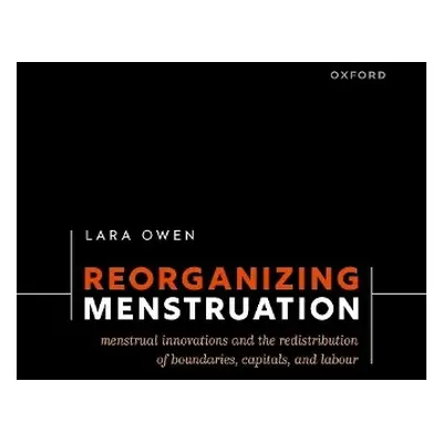 Reorganizing Menstruation - Owen, Lara (Honorary Research Fellow, Honorary Research Fellow, Univ