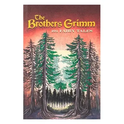 Brothers Grimm: 101 Fairy Tales - Grimm, Jacob a Grimm, Wilhelm