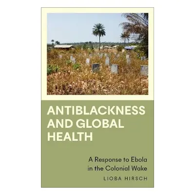 Antiblackness and Global Health - Hirsch, Lioba