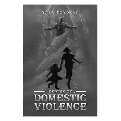 Depths of Domestic Violence - Dzydzan, Sara