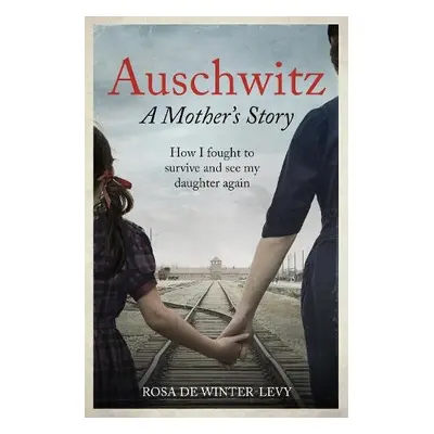 Auschwitz – A Mother's Story - Winter-Levy, Rosa de