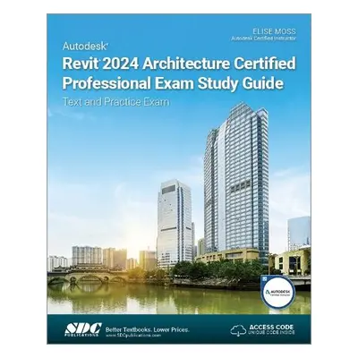 Autodesk Revit 2024 Architecture Certified Professional Exam Study Guide - Moss, Elise