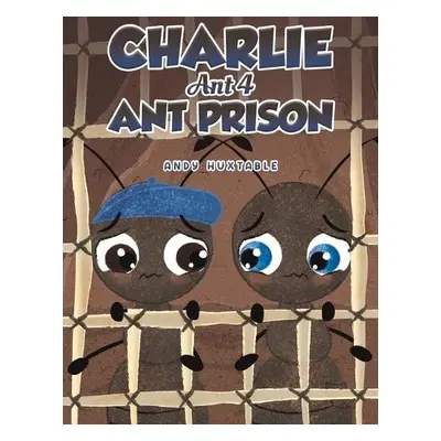 Charlie Ant 4: Ant Prison - Huxtable, Andy