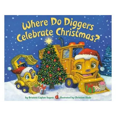 Where Do Diggers Celebrate Christmas? - Sayres, Brianna Caplan