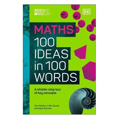 Science Museum Maths 100 Ideas in 100 Words - Steckles, Katie a Hartburn, Sam a Sparks, Ben