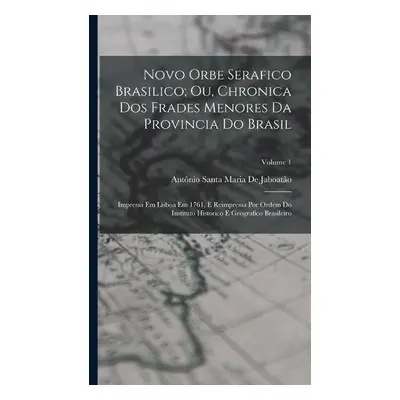 Novo Orbe Serafico Brasilico; Ou, Chronica Dos Frades Menores Da Provincia Do Brasil - de Jaboat