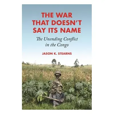 War That Doesn't Say Its Name - Stearns, Jason K.