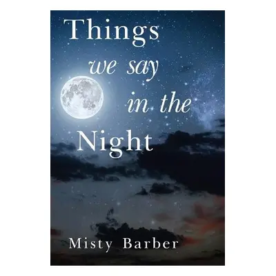 Things We Say In the Night - Barber, Misty