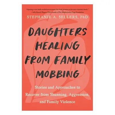 Daughters Healing from Family Mobbing - Phd, Stephanie A. Sellers,