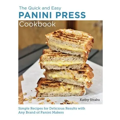 Quick and Easy Panini Press Cookbook - Strahs, Kathy