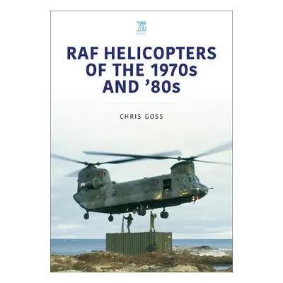 RAF Helicopters of the 70s and 80s - Goss, Chris