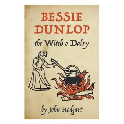 Bessie Dunlop, the Witch o Dalry - Hodgart, John