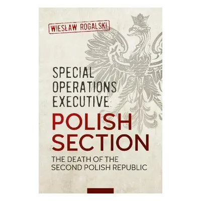 Special Operations Executive: Polish Section - Rogalski, Wielaw