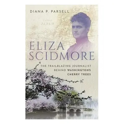 Eliza Scidmore - Parsell, Diana P. (Independent writer and editor, Independent writer and editor