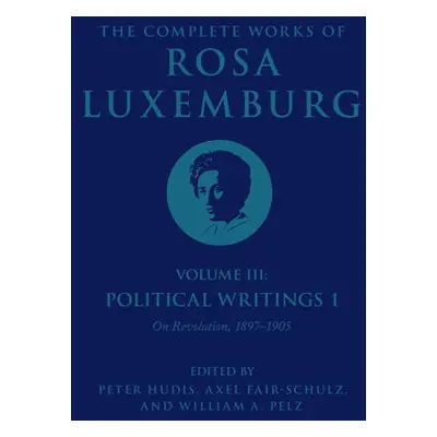 The Complete Works of Rosa Luxemburg Volume III - Luxemburg, Rosa