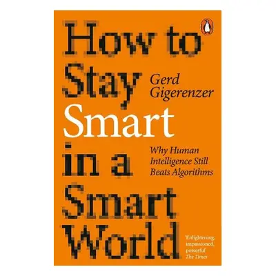 How to Stay Smart in a Smart World - Gigerenzer, Gerd