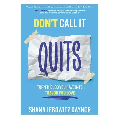 Don't Call It Quits: Turn the Job You Have into the Job You Love - Gaynor, Shana