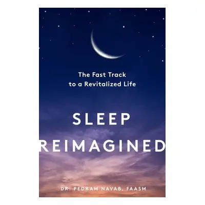 Sleep Reimagined - Navab, Pedram (Los Angeles Sleep Institute)