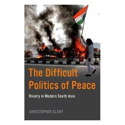 Difficult Politics of Peace - Clary, Christopher (Assistant Professor of Political Science, Assi