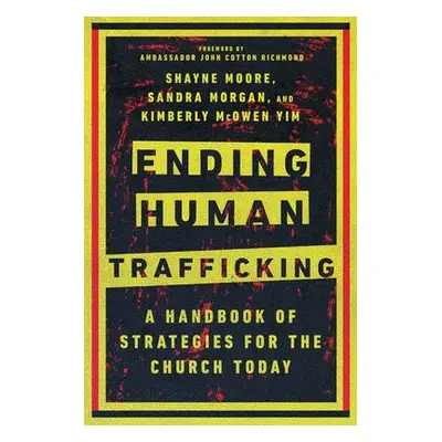 Ending Human Trafficking – A Handbook of Strategies for the Church Today - Moore, Shayne a Morga