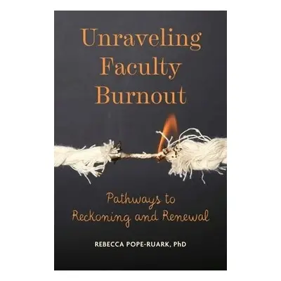 Unraveling Faculty Burnout - Pope-Ruark, Rebecca