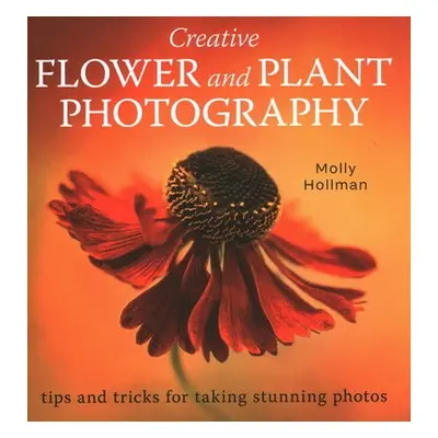 Creative Flower and Plant Photography - Hollman, Molly