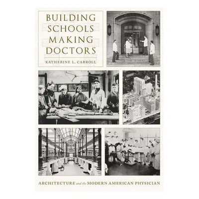 Building Schools, Making Doctors - Carroll, Katherine L