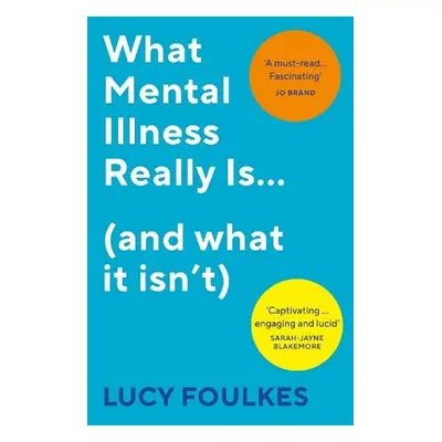 What Mental Illness Really Is… (and what it isn’t) - Foulkes, Lucy