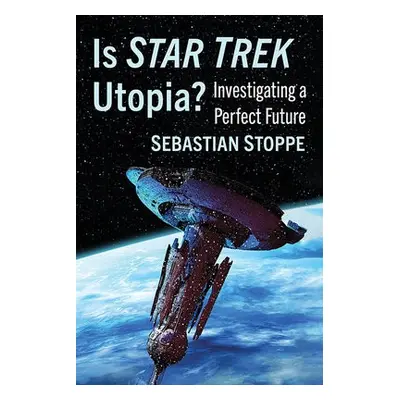 Is Star Trek Utopia? - Stoppe, Sebastian