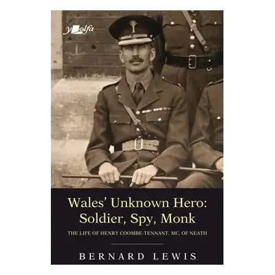 Wales' Unknown Hero - Soldier, Spy, Monk - Lewis, Bernard