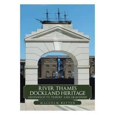 River Thames Dockland Heritage: Greenwich to Tilbury and Gravesend - Batten, Malcolm