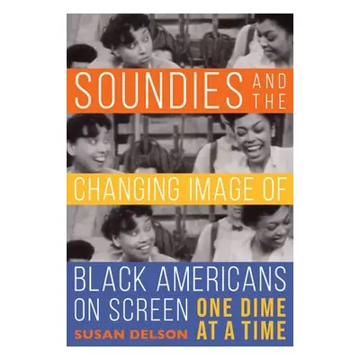 Soundies and the Changing Image of Black Americans on Screen - Delson, Susan