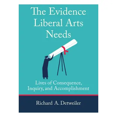 Evidence Liberal Arts Needs - Detweiler, Richard A.