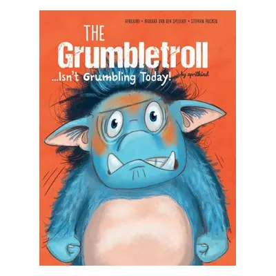 Grumbletroll . . . Isn’t Grumbling Today! - aprilkind a van den Speulhof, Barbara