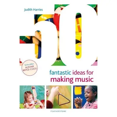 50 Fantastic Ideas for Making Music - Harries, Ms Judith