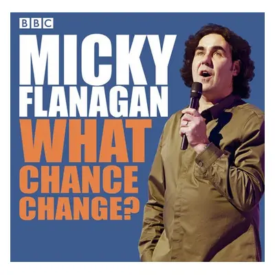 Micky Flanagan: What Chance Change? - Flanagan, Micky