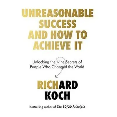 Unreasonable Success and How to Achieve It - Koch, Richard