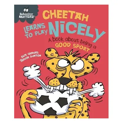 Behaviour Matters: Cheetah Learns to Play Nicely - A book about being a good sport - Graves, Sue