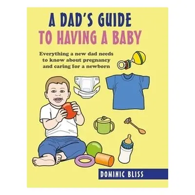 Dad's Guide to Having a Baby - Bliss, Dominic