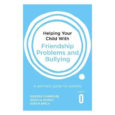 Helping Your Child with Friendship Problems and Bullying - Dunsmuir, Sandra a Dewey, Jessica a B